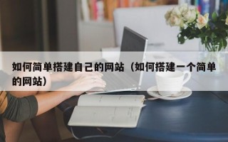 潜江如何简单搭建自己的网站（如何搭建一个简单的网站）