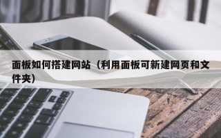 潜江面板如何搭建网站（利用面板可新建网页和文件夹）